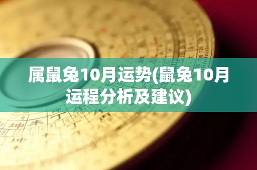 属鼠兔10月运势(鼠兔10月运程分析及建议)