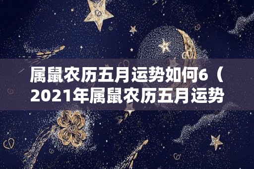 属鼠农历五月运势如何6（2021年属鼠农历五月运势如何）