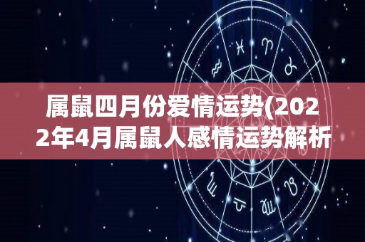 属鼠四月份爱情运势(2022年4月属鼠人感情运势解析)