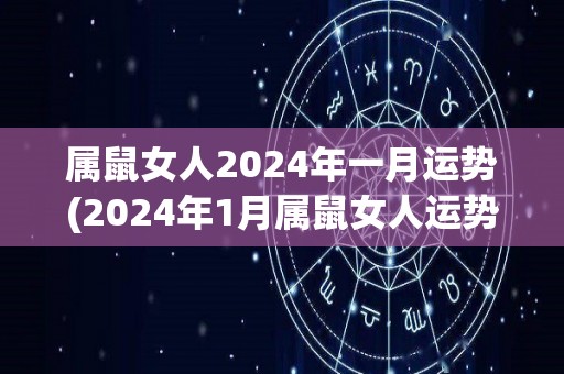 属鼠女人2024年一月运势(2024年1月属鼠女人运势预测)