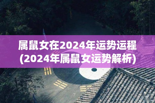 属鼠女在2024年运势运程(2024年属鼠女运势解析)