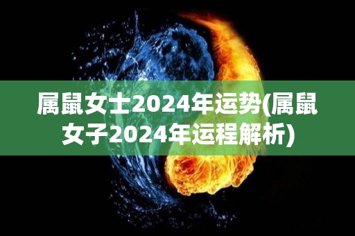 属鼠女士2024年运势(属鼠女子2024年运程解析)