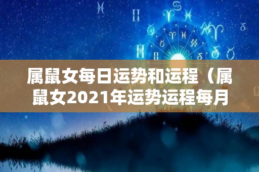 属鼠女每日运势和运程（属鼠女2021年运势运程每月运程）