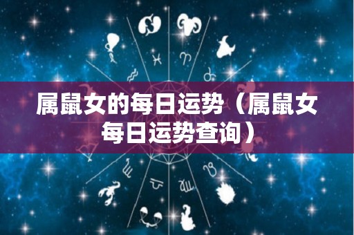 属鼠女的每日运势（属鼠女每日运势查询）