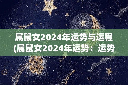 属鼠女2024年运势与运程(属鼠女2024年运势：运势大幅飞升！)