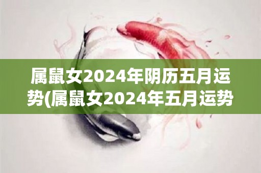 属鼠女2024年阴历五月运势(属鼠女2024年五月运势：思绪清晰，有机会大展宏图)