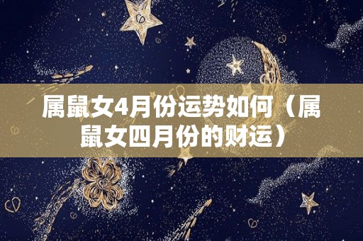 属鼠女4月份运势如何（属鼠女四月份的财运）