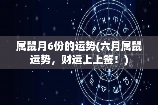 属鼠月6份的运势(六月属鼠运势，财运上上签！)