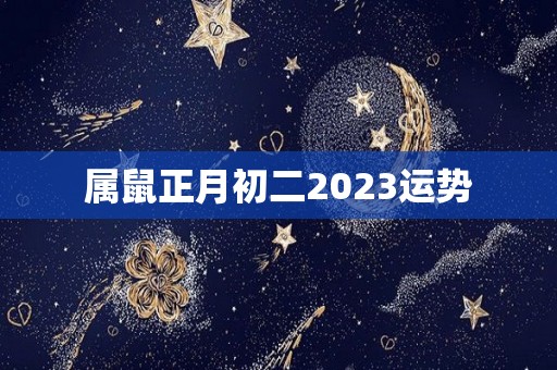 属鼠正月初二2023运势