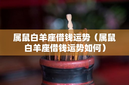 属鼠白羊座借钱运势（属鼠白羊座借钱运势如何）