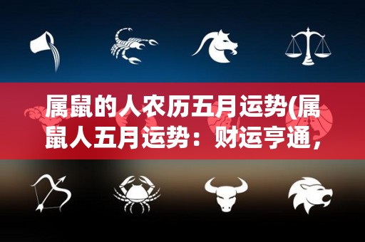 属鼠的人农历五月运势(属鼠人五月运势：财运亨通，事业进展顺利。)