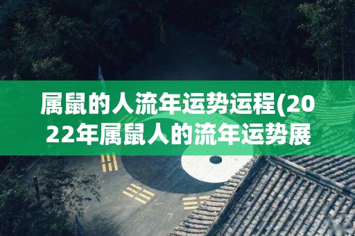 属鼠的人流年运势运程(2022年属鼠人的流年运势展望)