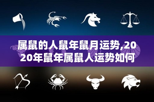 属鼠的人鼠年鼠月运势,2020年鼠年属鼠人运势如何