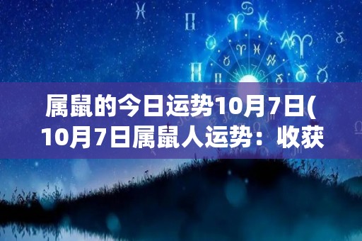 属鼠的今日运势10月7日(10月7日属鼠人运势：收获丰硕的一天)