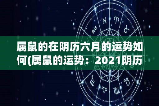 属鼠的在阴历六月的运势如何(属鼠的运势：2021阴历六月份你需要积极应对挑战)