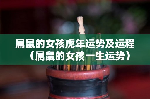 属鼠的女孩虎年运势及运程（属鼠的女孩一生运势）