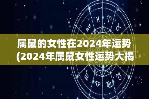 属鼠的女性在2024年运势(2024年属鼠女性运势大揭秘)