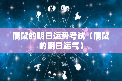 属鼠的明日运势考试（属鼠的明日运气）