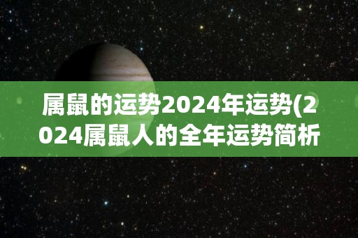属鼠的运势2024年运势(2024属鼠人的全年运势简析)