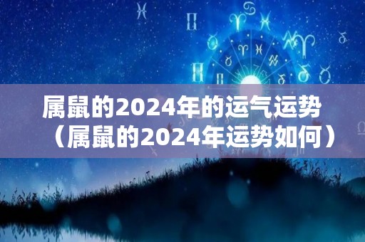 属鼠的2024年的运气运势（属鼠的2024年运势如何）