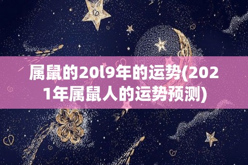 属鼠的20l9年的运势(2021年属鼠人的运势预测)