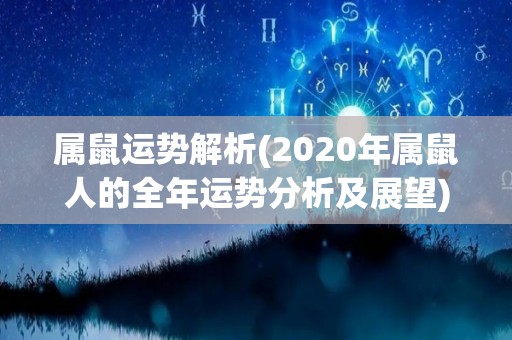 属鼠运势解析(2020年属鼠人的全年运势分析及展望)