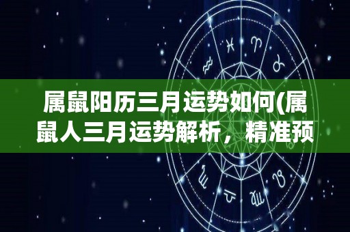 属鼠阳历三月运势如何(属鼠人三月运势解析，精准预测！)