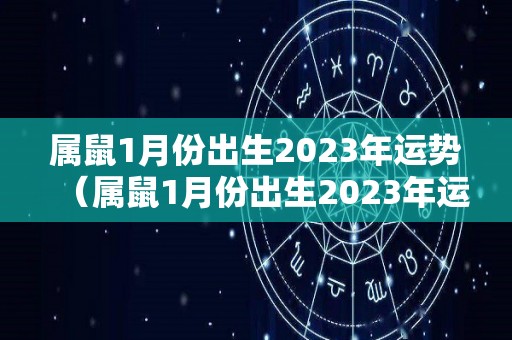 属鼠1月份出生2023年运势（属鼠1月份出生2023年运势如何）