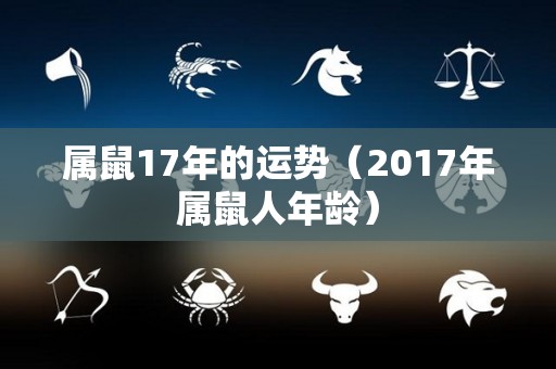 属鼠17年的运势（2017年属鼠人年龄）