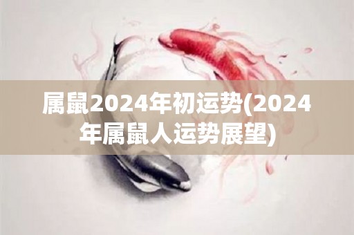 属鼠2024年初运势(2024年属鼠人运势展望)