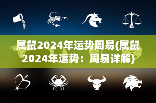 属鼠2024年运势周易(属鼠2024年运势：周易详解)