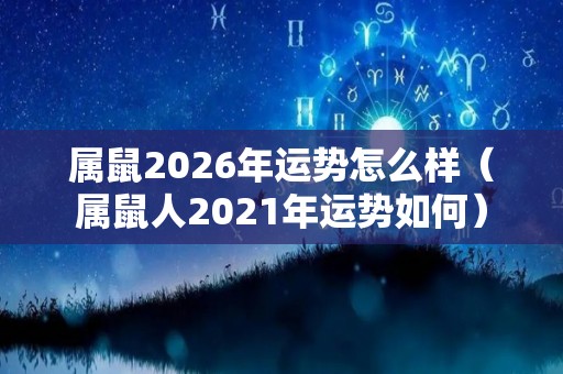 属鼠2026年运势怎么样（属鼠人2021年运势如何）