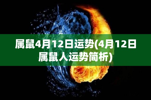 属鼠4月12日运势(4月12日属鼠人运势简析)