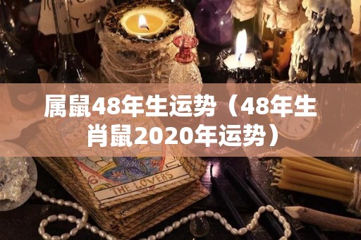 属鼠48年生运势（48年生肖鼠2020年运势）