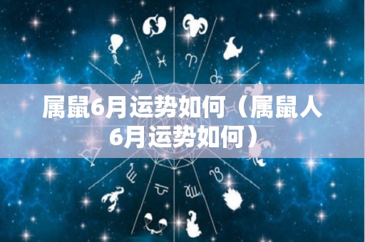 属鼠6月运势如何（属鼠人6月运势如何）
