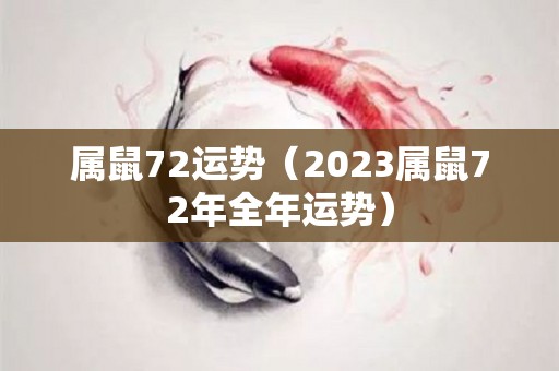 属鼠72运势（2023属鼠72年全年运势）