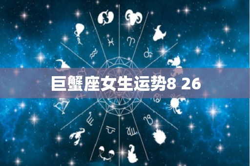 巨蟹座女生运势8 26