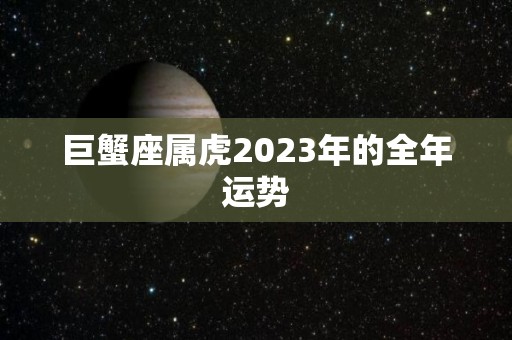 巨蟹座属虎2023年的全年运势