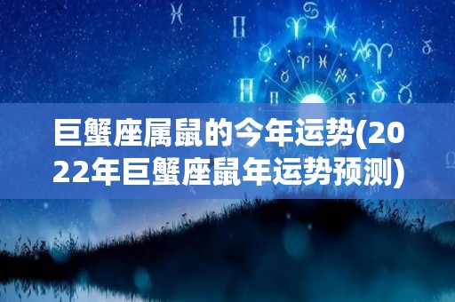 巨蟹座属鼠的今年运势(2022年巨蟹座鼠年运势预测)