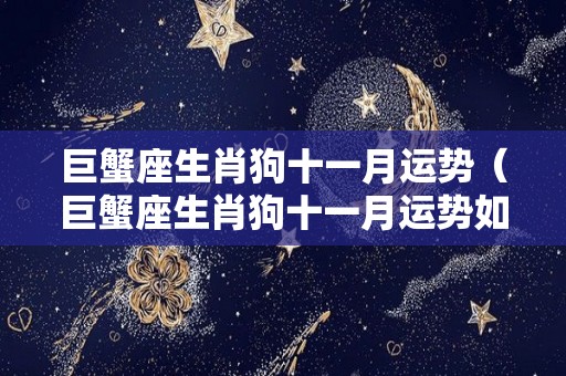 巨蟹座生肖狗十一月运势（巨蟹座生肖狗十一月运势如何）