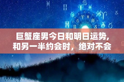 巨蟹座男今日和明日运势,和另一半约会时，绝对不会让另一半吃醋、大打出手的星座女
