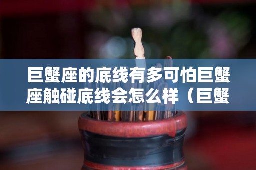 巨蟹座的底线有多可怕巨蟹座触碰底线会怎么样（巨蟹座到底被被低估了吗）