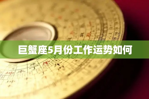 巨蟹座5月份工作运势如何