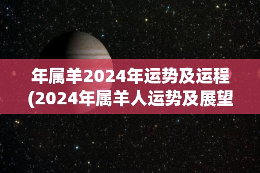 年属羊2024年运势及运程(2024年属羊人运势及展望)