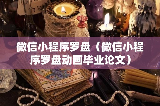 微信小程序罗盘（微信小程序罗盘动画毕业论文）