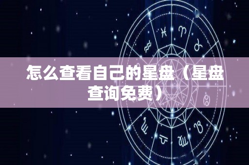 怎么查看自己的星盘（星盘查询免费）