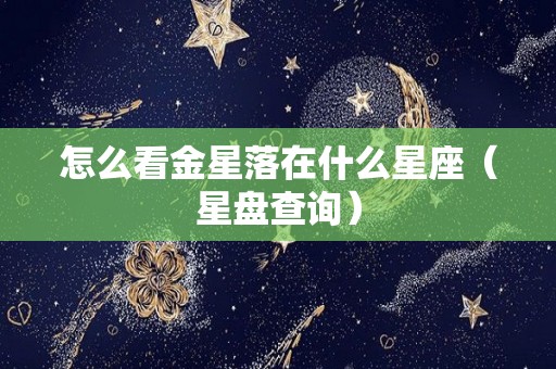 怎么看金星落在什么星座（星盘查询）