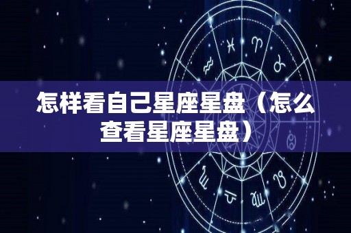 怎样看自己星座星盘（怎么查看星座星盘）