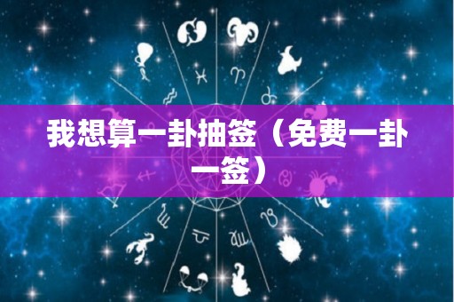 我想算一卦抽签（免费一卦一签）