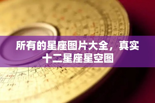 所有的星座图片大全，真实十二星座星空图